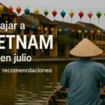 Viajar a Vietnam en Julio: clima y recomendaciones
